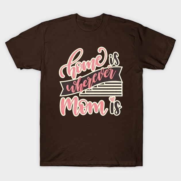 Home is wherever Mom is. T-Shirt by HarlinDesign